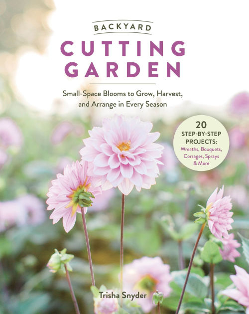 Backyard Cutting Garden: Small-Space Blooms To Grow, Harvest, And ... inside Cutting Garden Flower Design
