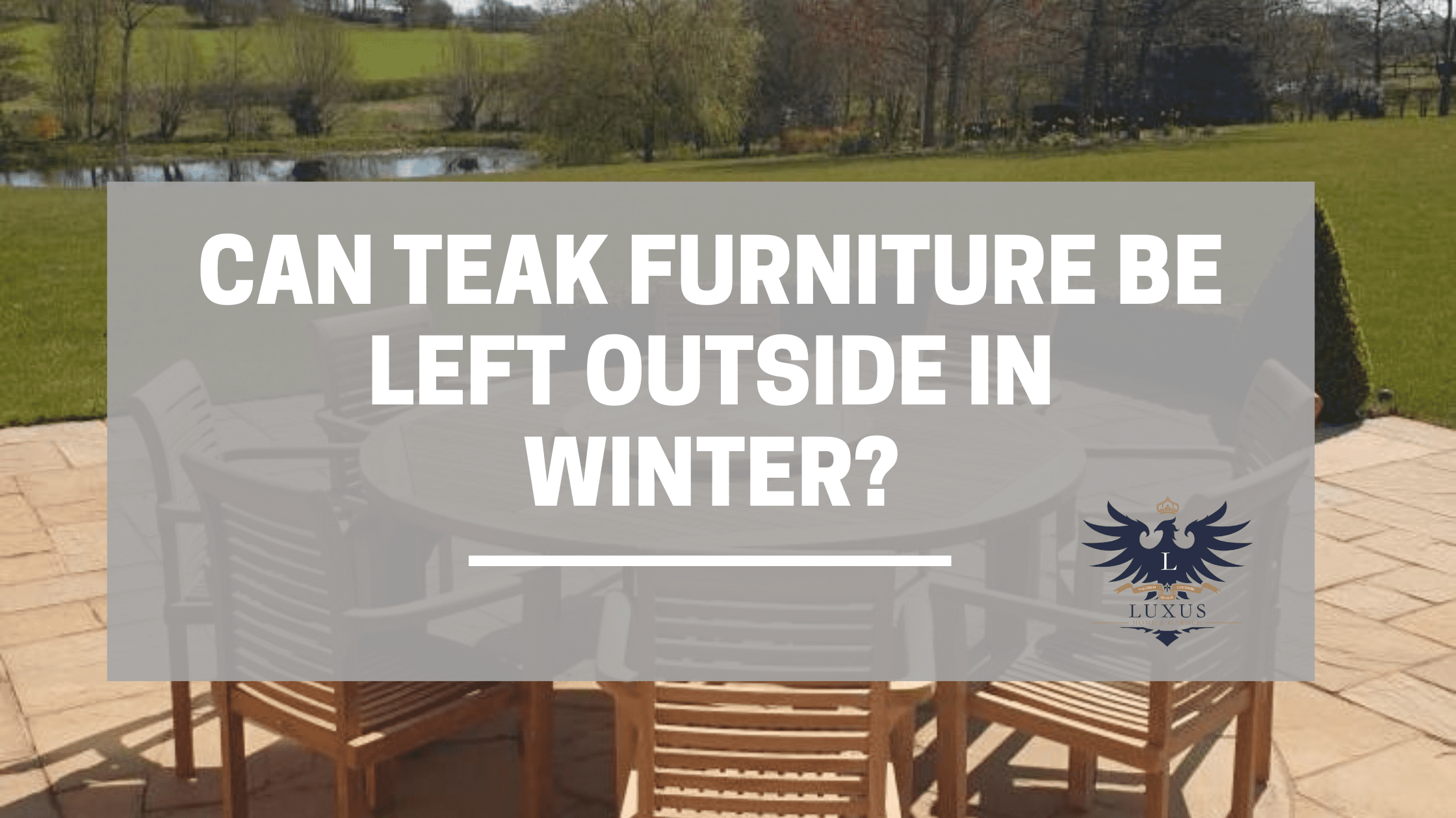 Can Teak Furniture Be Left Outside In Winter: Essential Tips regarding Outdoor Teak Furniture Care Tips