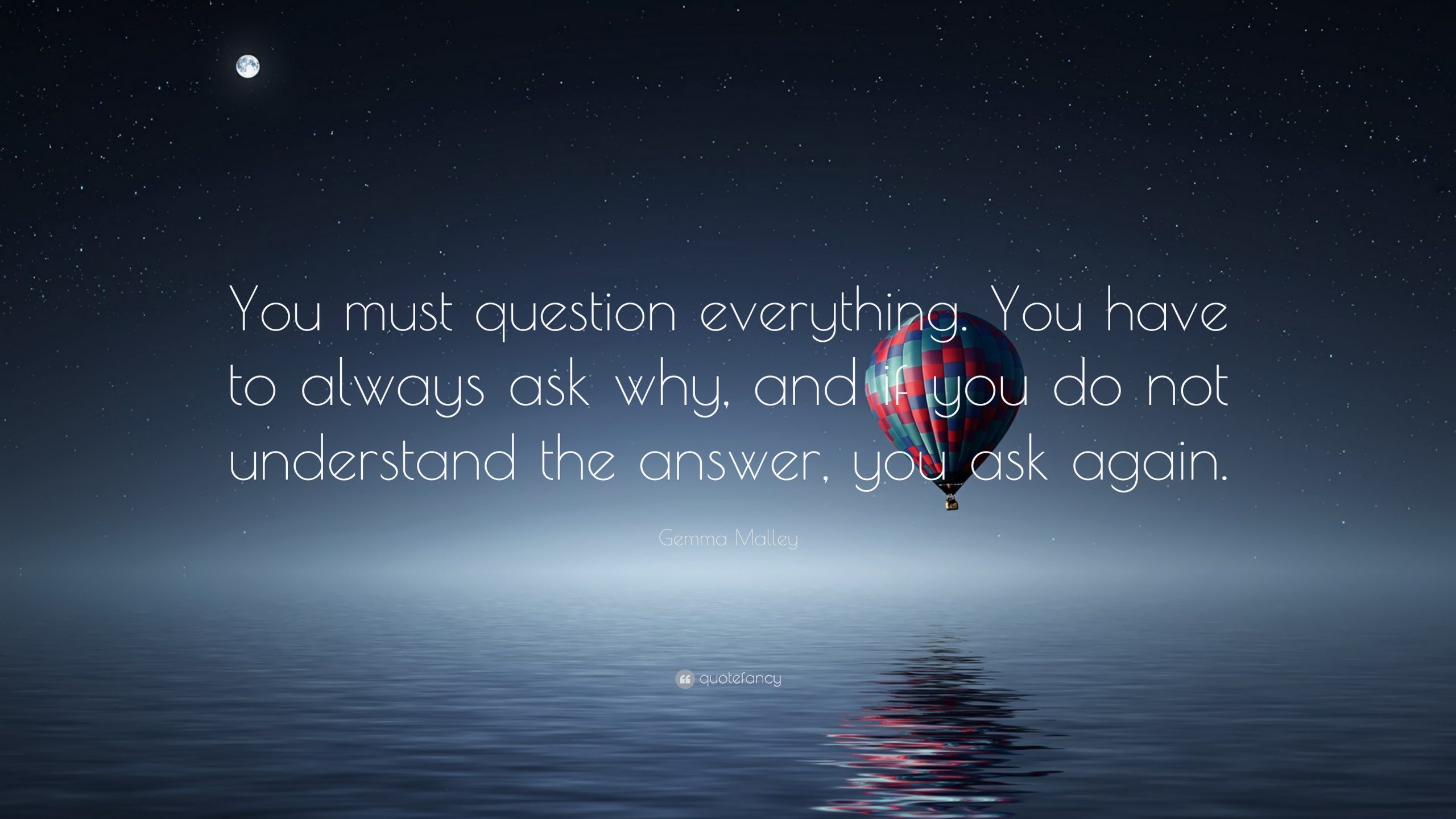 Gemma Malley Quote: “You Must Question Everything. You Have To Always ... throughout Why you should always ask for a video walkaround before driving across town for a sofa