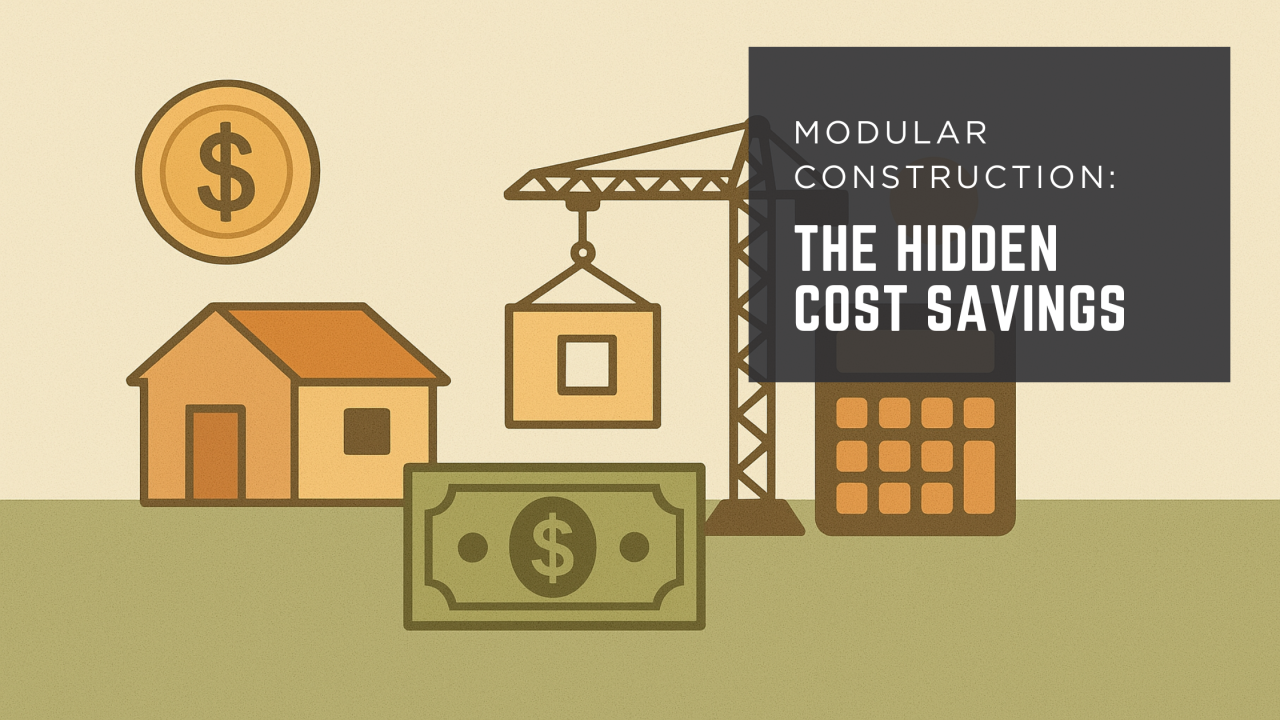 Modular Construction: The Hidden Cost Savings inside Hidden Fees and True Savings in Prefab vs Traditional Construction
